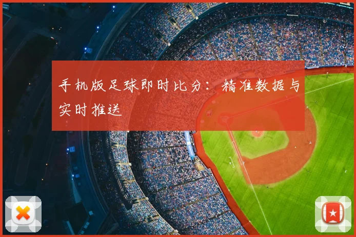 手机版足球即时比分:精准数据与实时推送